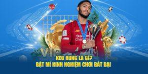 Kèo Rung Là Gì? Bật Mí Kinh Nghiệm Chơi Bất Bại Cho Bạn 2 Giải nghĩa kèo rung là gì? Cách đặt kèo hợp lý